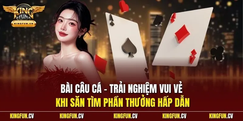 Bài câu cá - Trải nghiệm vui vẻ khi săn tìm phần thưởng hấp dẫn