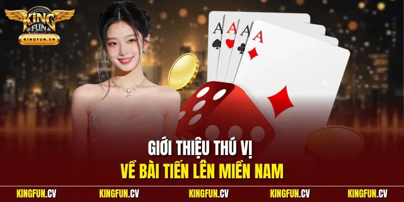 Bài Tiến Lên Miền Nam KINGFUN – Luật Chơi Chuẩn Dễ Hiểu 2 Giới thiệu thú vị về bài Tiến Lên miền Nam