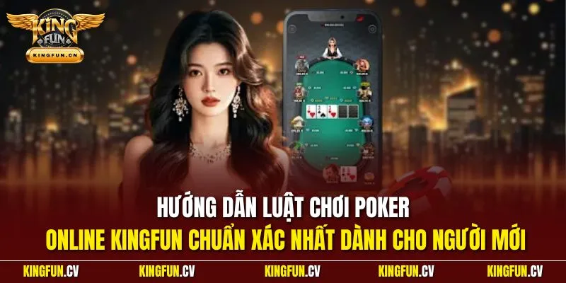 Poker Online - Chỉ Dẫn Cách Chơi Chuẩn Từ Chuyên Gia KINGFUN 3 Hướng dẫn luật chơi poker online KINGFUN chuẩn xác nhất dành cho người mới