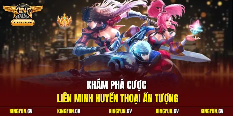 Khám phá cược Liên Minh Huyền Thoại ấn tượng