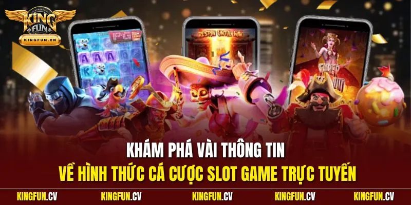 Slot Game - Sảnh Quay Hũ Online Tiền Tỷ Tại Nhà Cái KINGFUN 2 Khám phá vài thông tin về hình thức cá cược Slot game trực tuyến