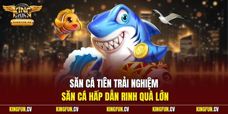 Săn cá tiên trải nghiệm săn cá hấp dẫn rinh quà lớn