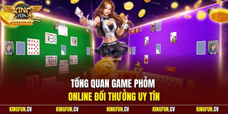 Phỏm Online KINGFUN – Hướng Dẫn Chuẩn Từ Cơ Bản Đến Nâng Cao 2 Tổng quan game phỏm online đổi thưởng uy tín